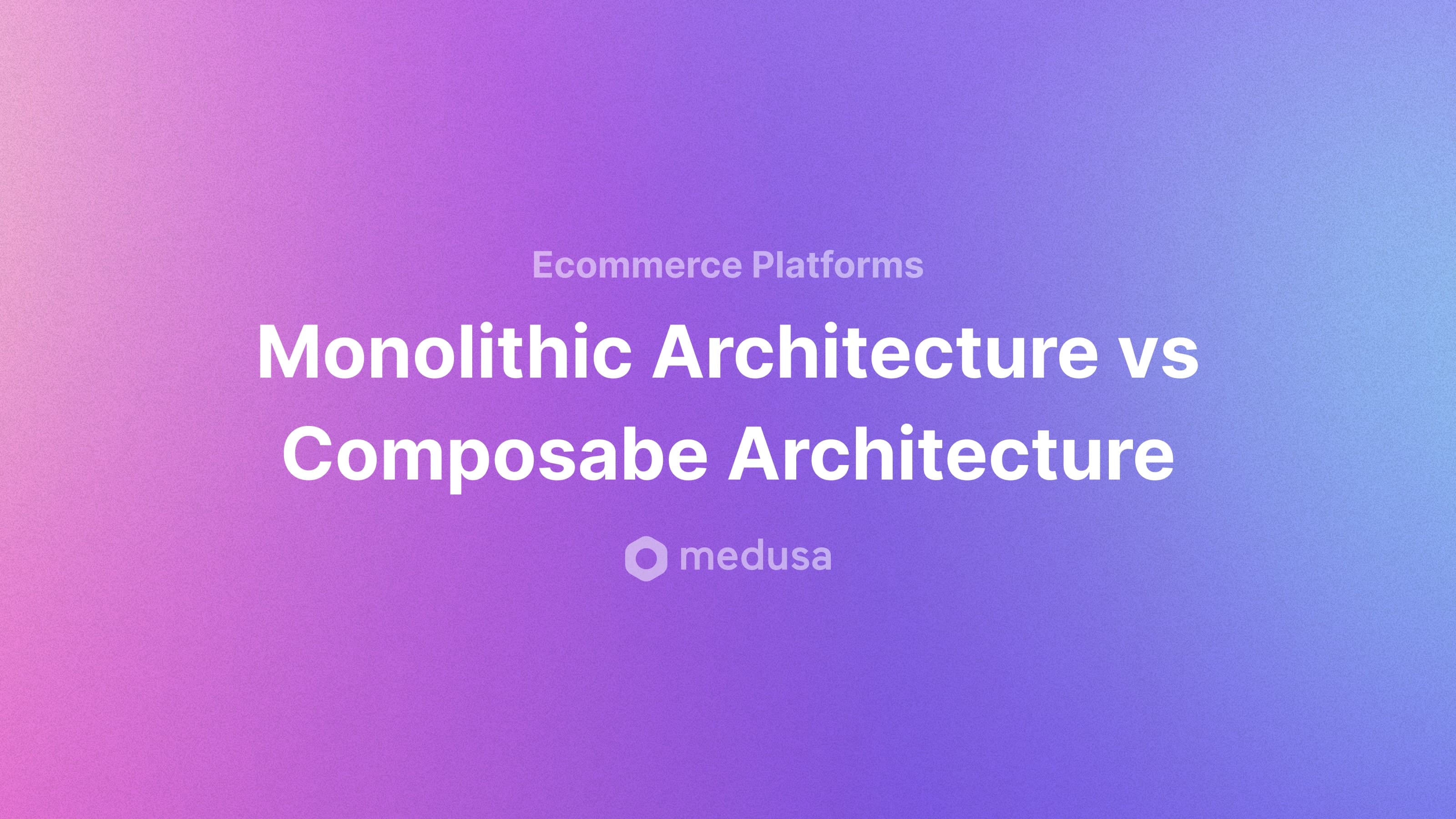 Composable vs Monolithic architecture